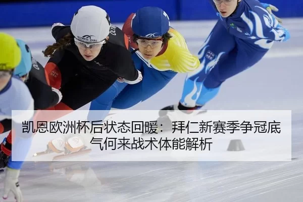凯恩欧洲杯后状态回暖：拜仁新赛季争冠底气何来战术体能解析