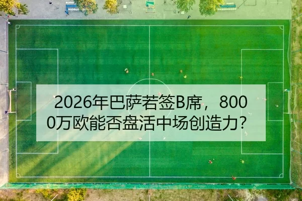 2026年巴萨若签B席，8000万欧能否盘活中场创造力？